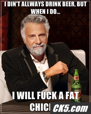I-dint-allways-drink-beer-but-when-I-do-I-will-****-a-fat-chick